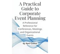 A Practical Guide to Corporate Event Planning: A Professional Reference for Conferences, Meetings and Organizational Events