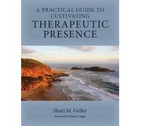 A Practical Guide to Cultivating Therapeutic Presence