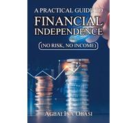 A PRACTICAL GUIDE TO FINANCIAL INDEPENDENCE: NO RISK,NO INCOME