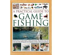 A Practical Guide to Game Fishing: Expert advice on game fishing, casting techniques, flies and fly tying, with more than 280 photographs and diagrams to show skills and equipment