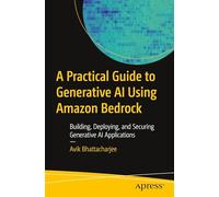 A Practical Guide for Mastering Generative Ai Applications Using Amazon Bedrock: Building, Deploying, and Securing Generative Ai Applications