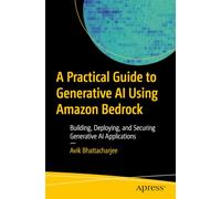 A Practical Guide to Generative AI Using Amazon Bedrock: Building, Deploying, and Securing Generative AI Applications