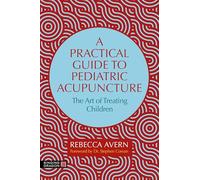 A Practical Guide to Pediatric Acupuncture: The Art of Treating Children