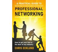 A Practical Guide to Professional Networking: How to get your foot in the door of any industry