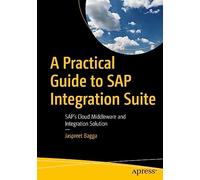 A Practical Guide to SAP Integration Suite: SAP’s Cloud Middleware and Integration Solution: Sap’s Cloud Middleware and Api Management Solution