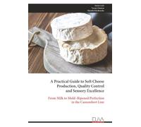 A Practical Guide to Soft Cheese Production, Quality Control and Sensory Excellence: From Milk to Mold-Ripened Perfection in the Camembert Line