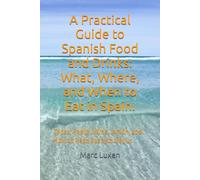 A Practical Guide to Spanish Food and Drinks: What, Where, and When to Eat in Spain.: Tapas, Paella, Wine, Jamón, and How to Read Spanish Menus