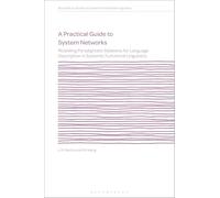 A Practical Guide to System Networks: Modelling Paradigmatic Relations for Language Description in Systemic Functional Linguistics