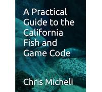 A Practical Guide to the California Fish and Game Code