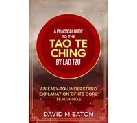 A Practical Guide to the Tao Te Ching by Lao Tzu: An Easy-to-Understand Explanation of Its Core Teachings