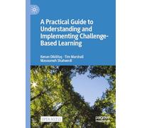 A Practical Guide to Understanding and Implementing Challenge-Based Learning