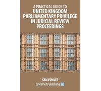 A Practical Guide to United Kingdom Parliamentary Privilege in Judicial Review Proceedings