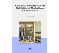 A Practical Handbook on the Distillation of Alcohol from Farm Products