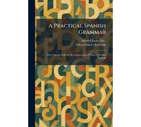 A Practical Spanish Grammar: With Special Drills for the Acquirement of Fluency in Oral Spanish