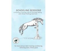 A Practical Training Log for Everyday Riding with Horse Training Exercises: A structured training log designed to help riders track conditioning, ... schooling progress over weeks and months.: 2
