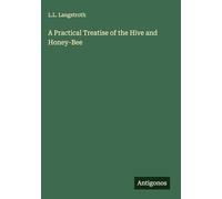 A Practical Treatise of the Hive and Honey-Bee