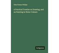 A Practical Treatise on Drawing, and on Painting in Water Colours