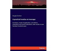 A practical treatise on massage:: Its history, mode of application, and effects, indications and contra-indications; with results in over fourteen hundred cases