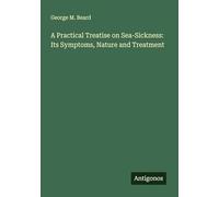 A Practical Treatise on Sea-Sickness: Its Symptoms, Nature and Treatment