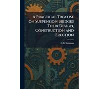 A Practical Treatise on Suspension Bridges Their Design, Construction and Erection