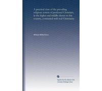 A practical view of the prevailing religious system of professed Christians, in the higher and middle classes in this country, contrasted with real Christianity