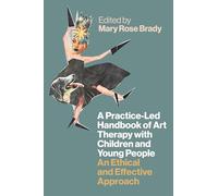 A Practice-Led Handbook of Art Therapy with Children and Young People: An Ethical and Effective Approach