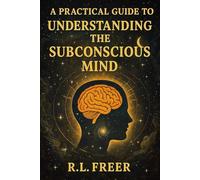 A Practicle Guide to Understanding The Subconscious Mind