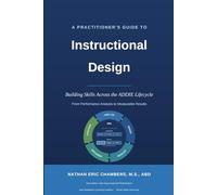A Practitioner’s Guide to Instructional Design: Building Skills Across the ADDIE Lifecycle From Performance Analysis to Measurable Results
