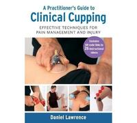 A Practitioner's Guide to Clinical Cupping: Effective Techniques for Pain Management and Injury