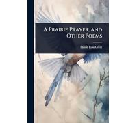 A Prairie Prayer, and Other Poems