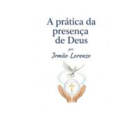 A Prática da Presença de Deus: Um caminho simples para a paz interior e a proximidade constante com Deus