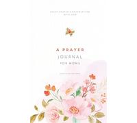 A Prayer Journal for Moms: Enjoying Deeper Conversation with God