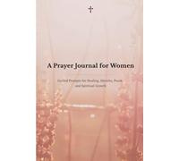 A Prayer Journal for Women: Guided Prompts for Healing, Identity, Peace, and Spiritual Growth
