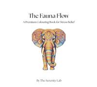 A Premium Adult Colouring Book for Stress Relief: The Fauna Flow: A 30-Page Intention-Based Colouring Patterns for Bilateral Brain Integration, ... the Mind-Body Connection through Fauna Art.