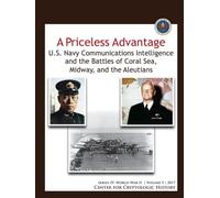 A Priceless Advantage: U.S. Navy Communications Intelligence and the Battles of Coral Sea, Midway, and the Aleutians (series IV: World War II | Volume 5 | 2017)