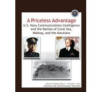 A Priceless Advantage: U.S. Navy Communications Intelligence and the Battles of Coral Sea, Midway, and the Aleutians (series IV: World War II | Volume 5 | 2017)