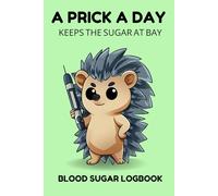 A Prick a Day Keeps the Sugar at Bay Blood Sugar Logbook: Fun & Practical Blood Glucose Tracker & Diabetes Logbook