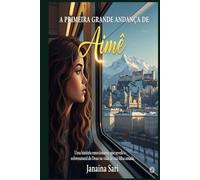 A Primeira Grande Andança de Aimê: Uma história emocionante que revela o sobrenatural de Deus na vida de sua filha amada.