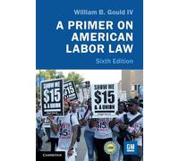 A Primer on American Labor Law - Gould IV William B.