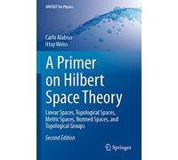 A Primer on Hilbert Space Theory: Linear Spaces, Topological Spaces, Metric Spaces, Normed Spaces, and Topological Groups
