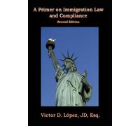 A Primer on Immigration Law and Compliance (Second Edition)