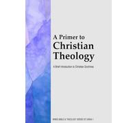A Primer to Christian Theology: A Brief Introduction to Christian Doctrines