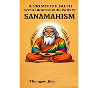 A Primitive Faith with Highest Philosophy: SANAMAHISM - A Path to Fulfil Life’s Purpose