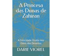 A Princesa das Dunas de Zahiran: A Felicidade Oculta nos Oásis dos Desertos