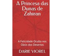 A Princesa das Dunas de Zahiran: A Felicidade Oculta nos Oásis dos Desertos