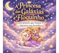 A Princesa das Galaxias e Floquinho: O Cachorro que Voava e a Menina que Acreditava