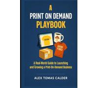 A Print on Demand Playbook: A Real-World Guide to Launching and Growing a Print-On-Demand Business