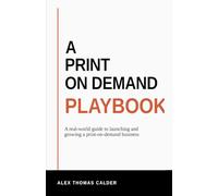 A Print on Demand Playbook: A Real-World Guide to Launching and Growing a Print-On-Demand Business