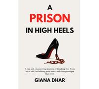 A Prison in High Heels: An empowering journey of breaking free from toxic love, finding your voice, and rising stronger.