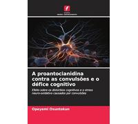 A proantocianidina contra as convulsões e o défice cognitivo: Efeito sobre os distúrbios cognitivos e o stress neuro-oxidativo causados por convulsões